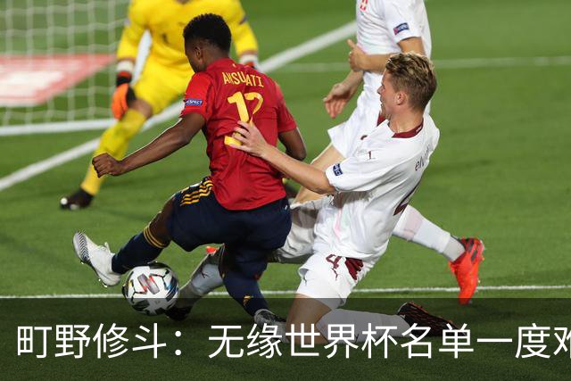 町野修斗：无缘世界杯名单一度难过了好一阵 要尽快找到最佳状态